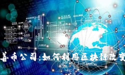 区块链慈善币公司:如何利用区块链改变慈善行业