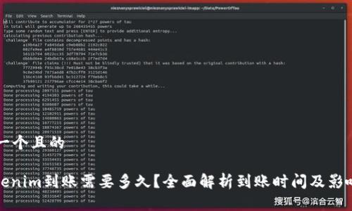 思考一个且的
: Tokenim到账需要多久?全面解析到账时间及影响因素