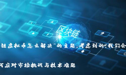 思考与关键词
在此项目中,我们将讨论“区块链虚拟币怎么解决”的主题,考虑到的,我们会提出一个,包含相关的关键词。
区块链虚拟币的解决方案:如何应对市场挑战与技术难题