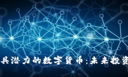 区块链最具潜力的数字货币:未来投资方向解析
