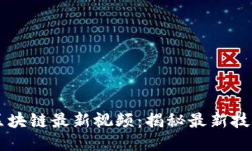 币码翁区块链最新视频:揭秘最新技术与趋势