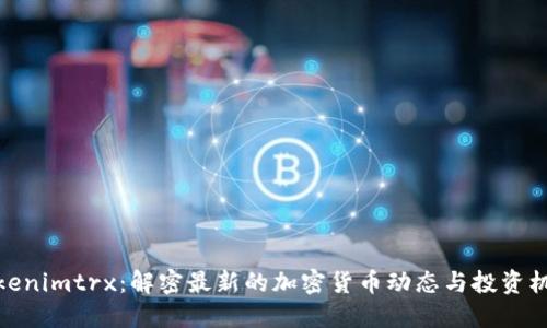 Tokenimtrx:解密最新的加密货币动态与投资机会