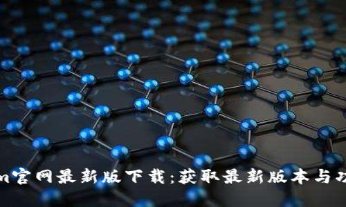 Tokenim官网最新版下载:获取最新版本与功能详解