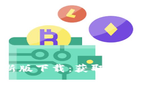 Tokenim官网最新版下载:获取最新版本与功能详解