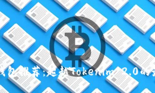 以太坊钱包推荐:超越Tokenim 2.0的最佳选择