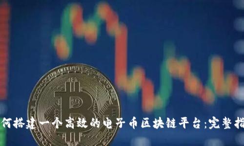 如何搭建一个高效的电子币区块链平台:完整指南