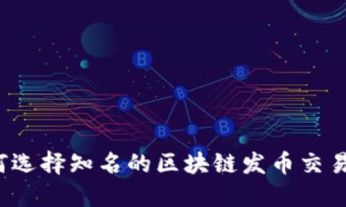 如何选择知名的区块链发币交易所?