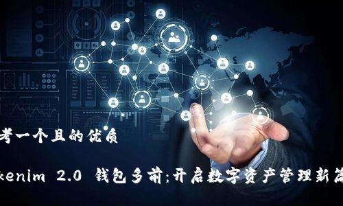 思考一个且的优质
Tokenim 2.0 钱包多前:开启数字资产管理新篇章