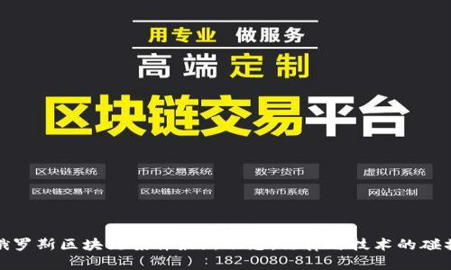 俄罗斯区块链案件最新动态:法律与技术的碰撞