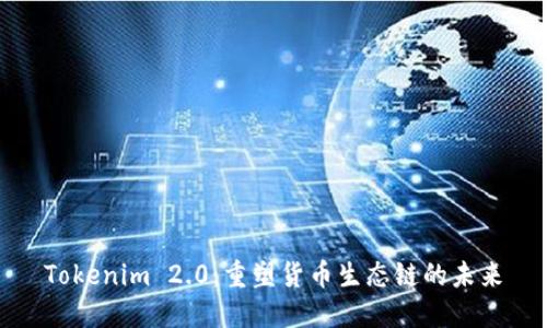 Tokenim 2.0:重塑货币生态链的未来