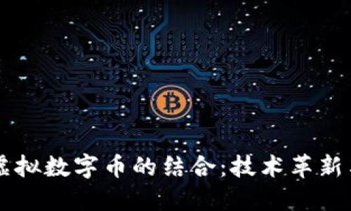 区块链与虚拟数字币的结合:技术革新与未来潜力
