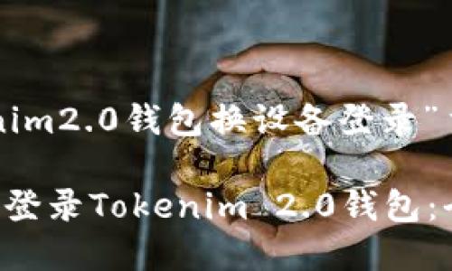 以下是为“tokenim2.0钱包换设备登录”主题设计的内容:
如何在新设备上登录Tokenim 2.0钱包:全面指南