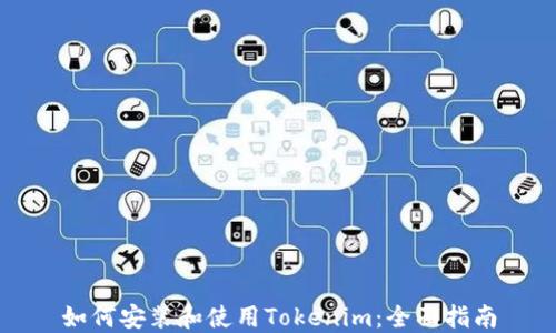 如何安装和使用Tokenim:全面指南