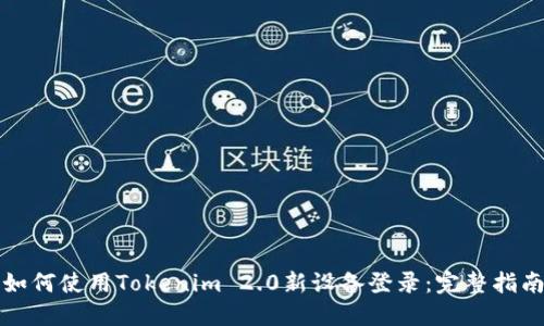 如何使用Tokenim 2.0新设备登录:完整指南