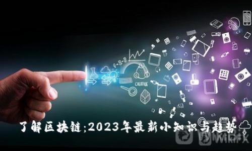 了解区块链:2023年最新小知识与趋势