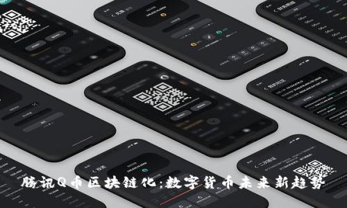 腾讯Q币区块链化:数字货币未来新趋势