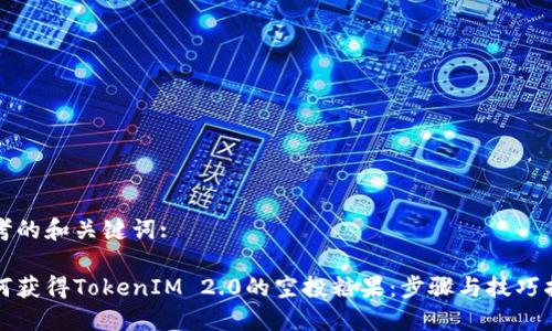 思考的和关键词:
如何获得TokenIM 2.0的空投糖果:步骤与技巧指南