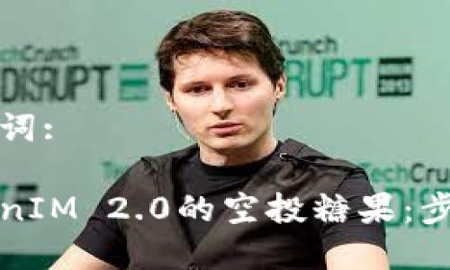 思考的和关键词:
如何获得TokenIM 2.0的空投糖果:步骤与技巧指南