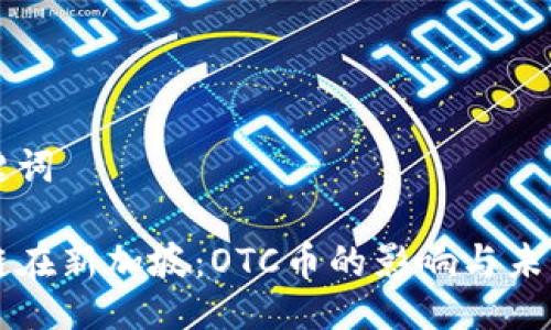 及关键词
区块链在新加坡:OTC币的影响与未来展望