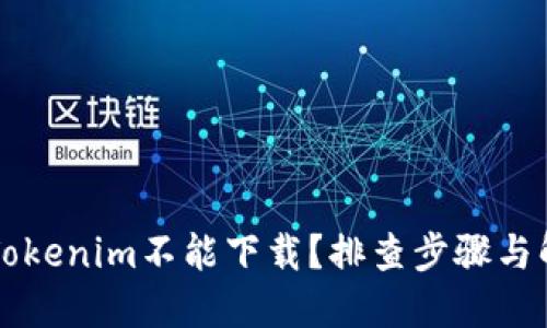 为什么Tokenim不能下载?排查步骤与解决方案