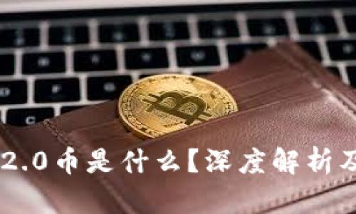 Tokenim 2.0币是什么?深度解析及投资价值