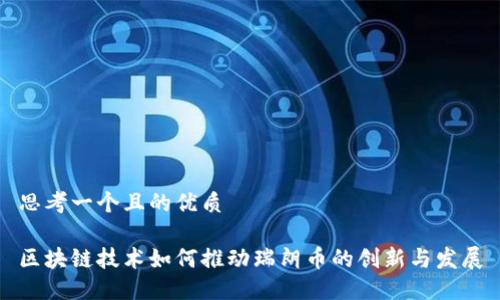思考一个且的优质
区块链技术如何推动瑞朗币的创新与发展
