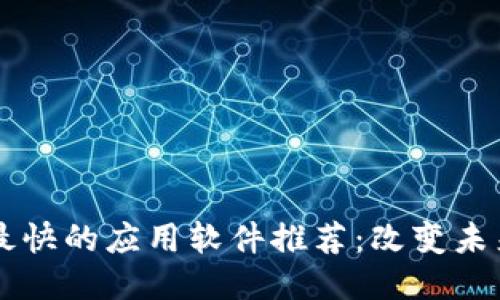 区块链最新最快的应用软件推荐:改变未来的技术利器