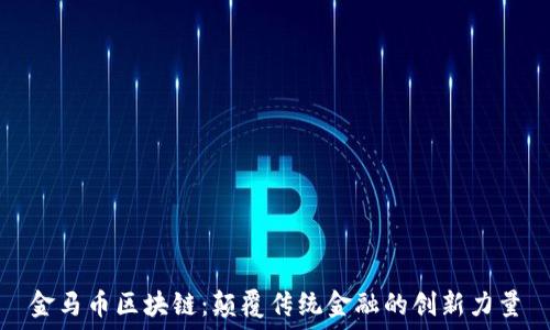 金马币区块链:颠覆传统金融的创新力量