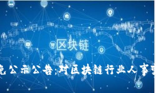 最新区块链任免公示公告:对区块链行业人事变动的全面解读