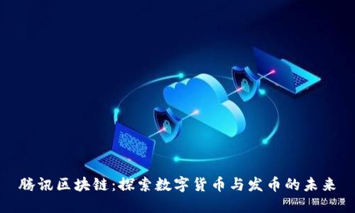 腾讯区块链:探索数字货币与发币的未来