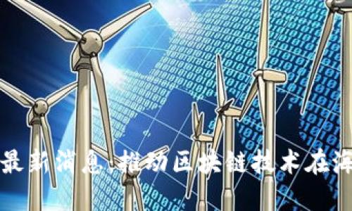 海南区块链协会最新消息:推动区块链技术在海南的应用与发展