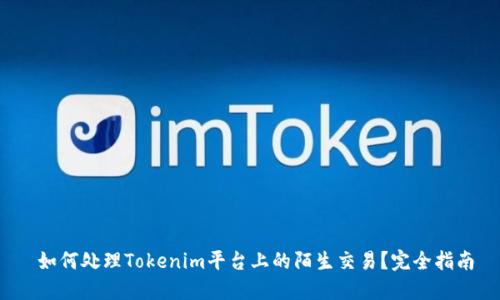 如何处理Tokenim平台上的陌生交易?完全指南
