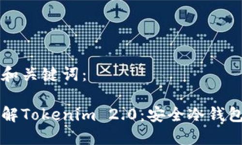 思考的和关键词:
深入了解Tokenim 2.0:安全冷钱包的未来