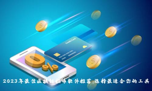 2023年最佳区块链抠币软件推荐:选择最适合你的工具