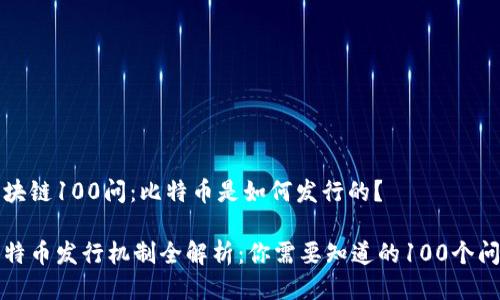区块链100问:比特币是如何发行的?
比特币发行机制全解析:你需要知道的100个问题