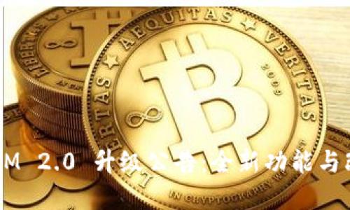 公告 TokenIM 2.0 升级公告:全新功能与改进等你体验