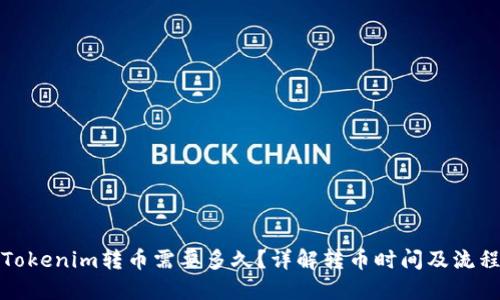 Tokenim转币需要多久?详解转币时间及流程