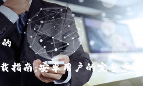 思考一个且的
Tokenim下载指南:安卓用户的完整步骤与注意事项