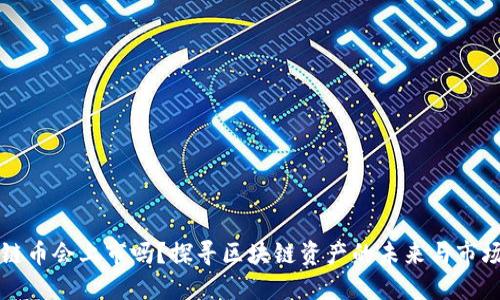 区块链币会上市吗?探寻区块链资产的未来与市场动态