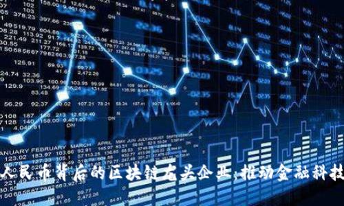 数字人民币背后的区块链龙头企业:推动金融科技未来
