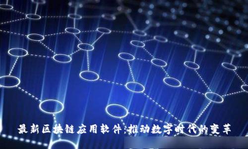 最新区块链应用软件:推动数字时代的变革