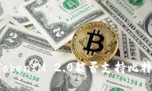 ### TokenIM 2.0能否支持比特币交易?