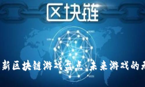 2019最新区块链游戏盘点:未来游戏的无限可能