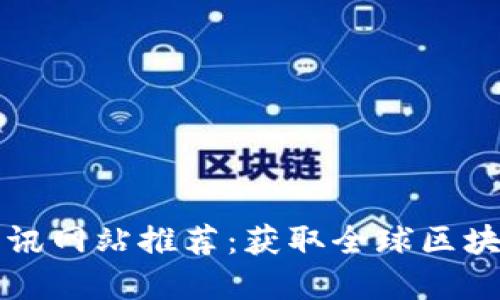 最新国际区块链资讯网站推荐:获取全球区块链动态的最佳平台