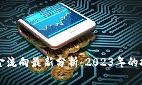 区块链产业资金流向最新分析:2023年的投资趋势与前景