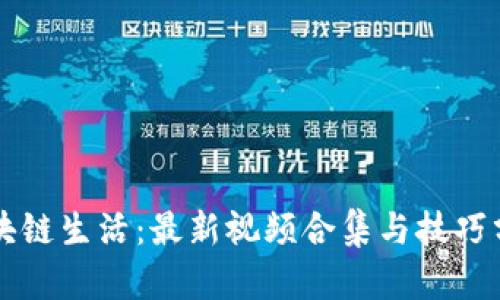 区块链生活:最新视频合集与技巧分享