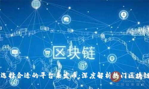 如何选择合适的平台来发币:深度解析热门区块链项目