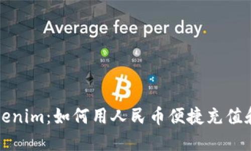 人民币冲值 Tokenim:如何用人民币便捷充值和使用加密货币?