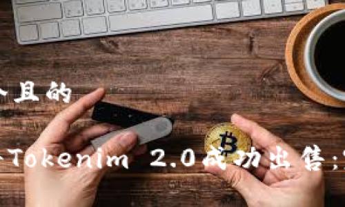 思考一个且的
: 如何将Tokenim 2.0成功出售:完整指南