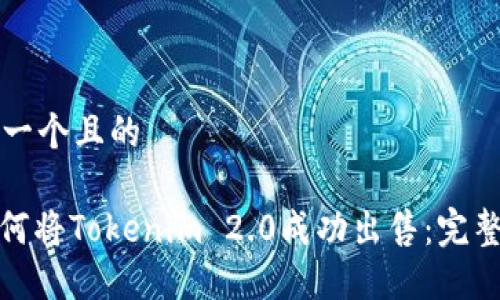 思考一个且的
: 如何将Tokenim 2.0成功出售:完整指南